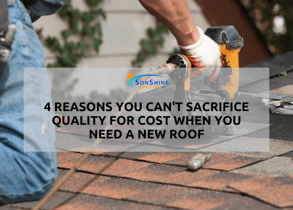 4 Reasons You Can’t Sacrifice Quality for Cost When You Need a New Roof